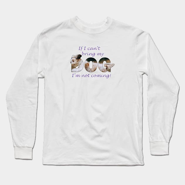 If I can't bring my dog I'm not coming - Havanese oil painting word art Long Sleeve T-Shirt by DawnDesignsWordArt